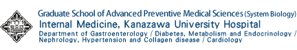 Graduate School of Advanced Preventive Medical Sciences (System Biology) Internal Medicine, Kanazawa University Hospital
Department of Gastroenterology / Diabetes, Metabolism and Endocrinology /
Nephrology, Hypertension and Collagen disease / Cardiology
